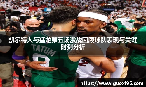 凯尔特人与猛龙第五场激战回顾球队表现与关键时刻分析