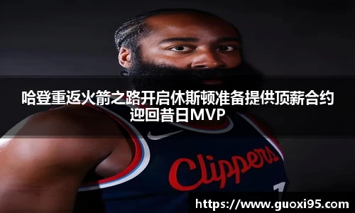 哈登重返火箭之路开启休斯顿准备提供顶薪合约迎回昔日MVP
